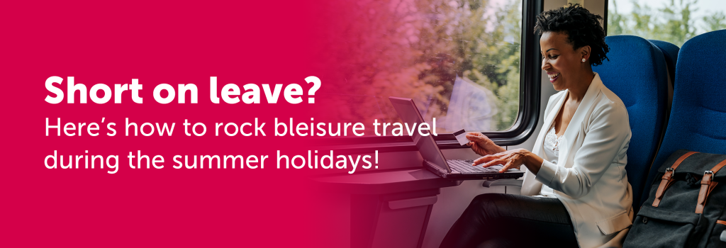 Short on leave? Here’s how to rock bleisure travel during the summer holidays!